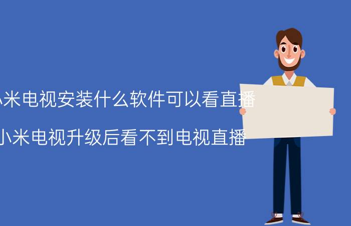 小米电视安装什么软件可以看直播 小米电视升级后看不到电视直播？